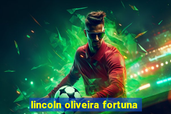 lincoln oliveira fortuna